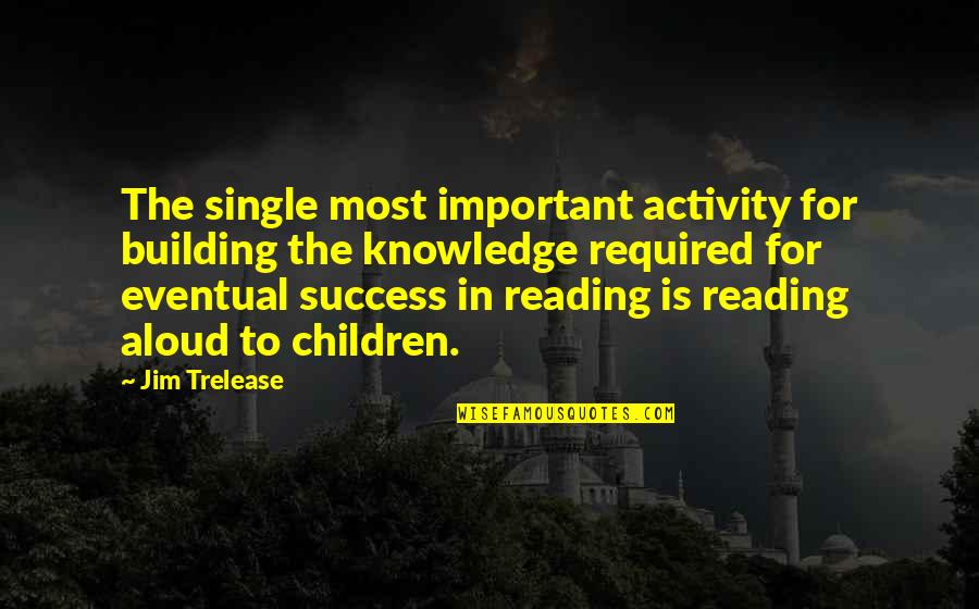 Acedemy Quotes By Jim Trelease: The single most important activity for building the Acedemy Quotes By Jim Trelease: The single most important activity for building the