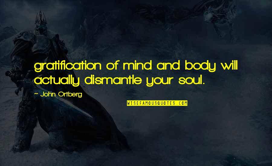 Acedemy Quotes By John Ortberg: gratification of mind and body will actually dismantle