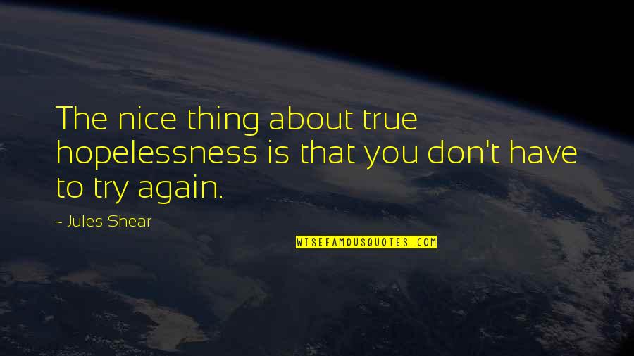 Acedemy Quotes By Jules Shear: The nice thing about true hopelessness is that
