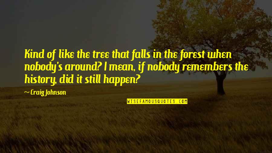 Acedia Article Quotes By Craig Johnson: Kind of like the tree that falls in Acedia Article Quotes By Craig Johnson: Kind of like the tree that falls in