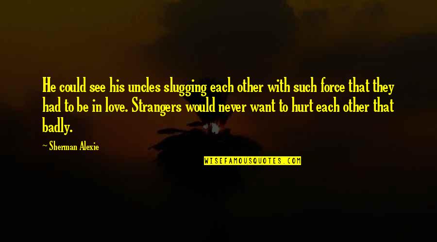 Acedia Depression Quotes By Sherman Alexie: He could see his uncles slugging each other Acedia Depression Quotes By Sherman Alexie: He could see his uncles slugging each other