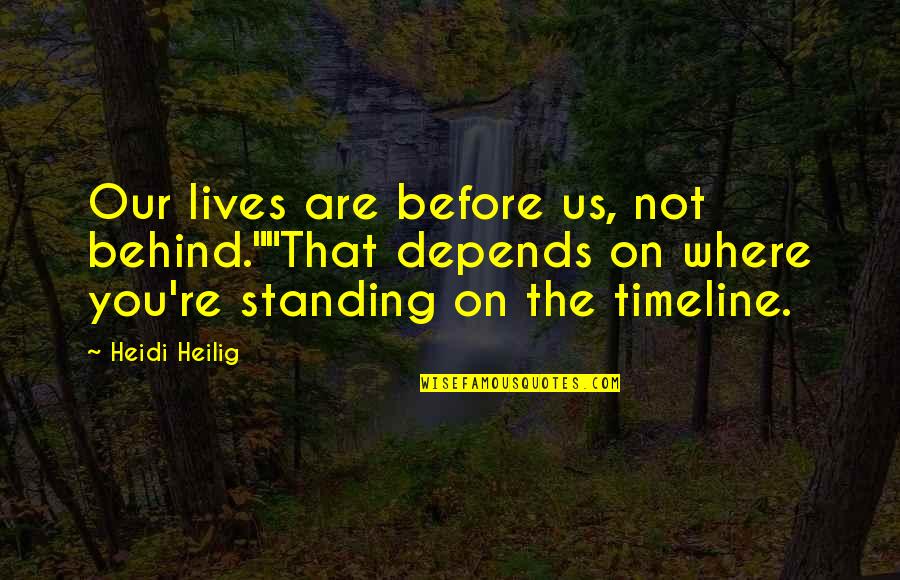 Acedia Pronunciation Quotes By Heidi Heilig: Our lives are before us, not behind.""That depends