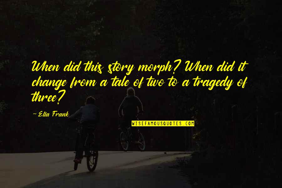 Acedo Quotes By Ella Frank: When did this story morph? When did it