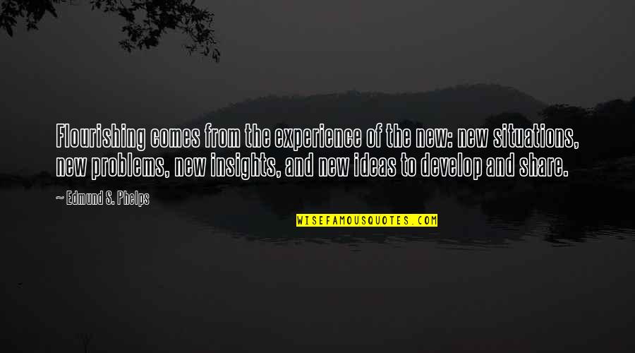 Acedol Quotes By Edmund S. Phelps: Flourishing comes from the experience of the new: