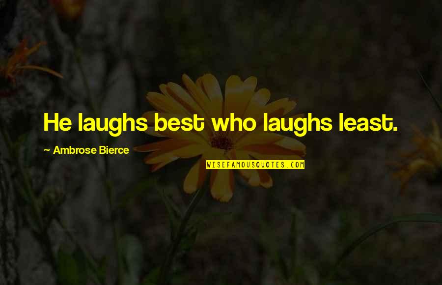 Acedomediphine Quotes By Ambrose Bierce: He laughs best who laughs least.