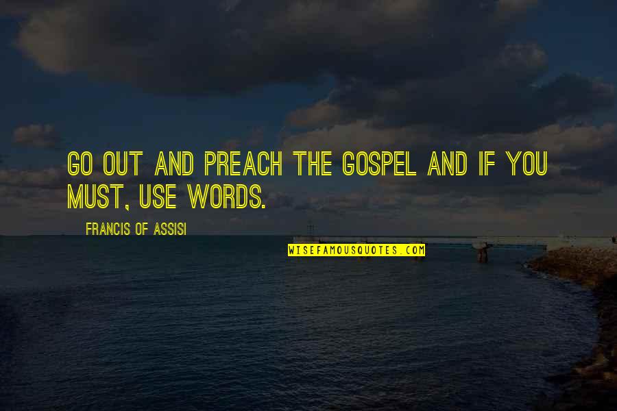 Acedomediphine Quotes By Francis Of Assisi: Go out and preach the gospel and if