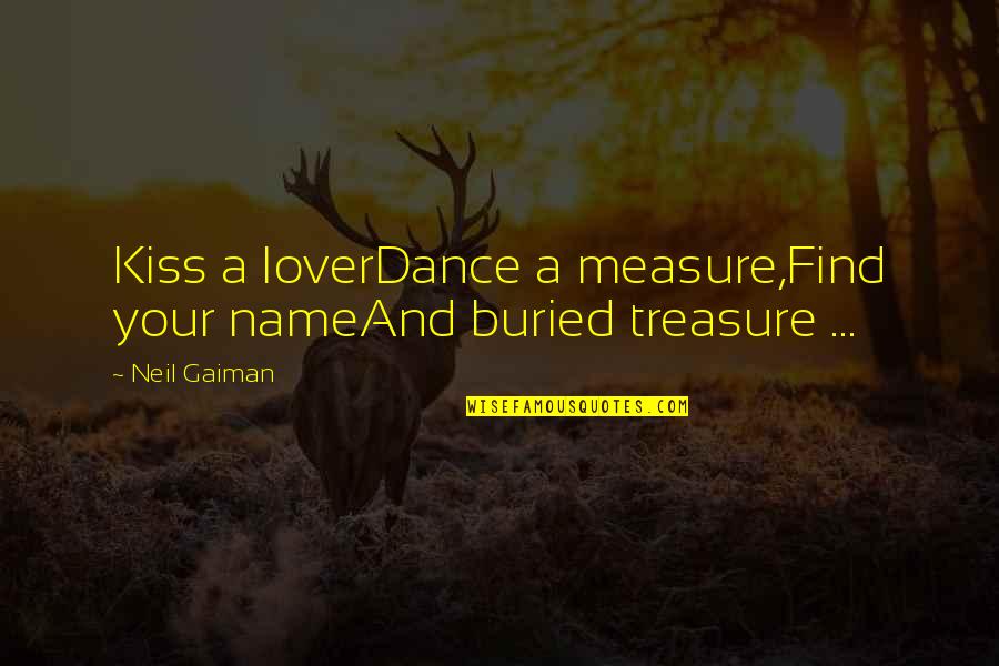 Aceea Sau Quotes By Neil Gaiman: Kiss a loverDance a measure,Find your nameAnd buried