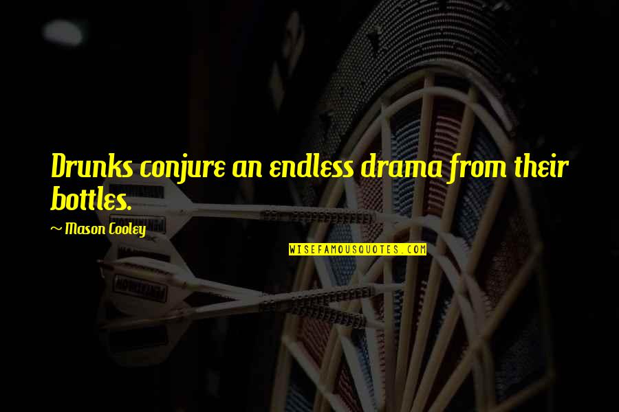 Aceeasi Dex Quotes By Mason Cooley: Drunks conjure an endless drama from their bottles. Aceeasi Dex Quotes By Mason Cooley: Drunks conjure an endless drama from their bottles.