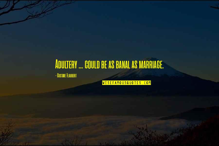 Aceh Quotes By Gustave Flaubert: Adultery ... could be as banal as marriage.