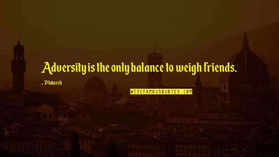 Aceh Quotes By Plutarch: Adversity is the only balance to weigh friends.