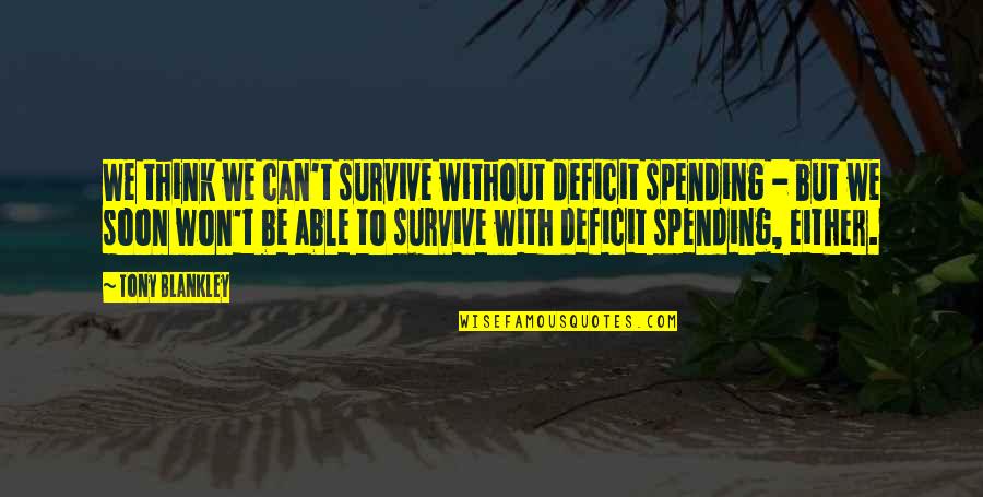 Aceh Quotes By Tony Blankley: We think we can't survive without deficit spending