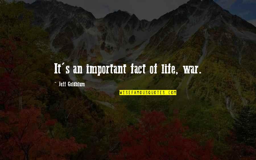 Aceia I Quotes By Jeff Goldblum: It's an important fact of life, war. Aceia I Quotes By Jeff Goldblum: It's an important fact of life, war.