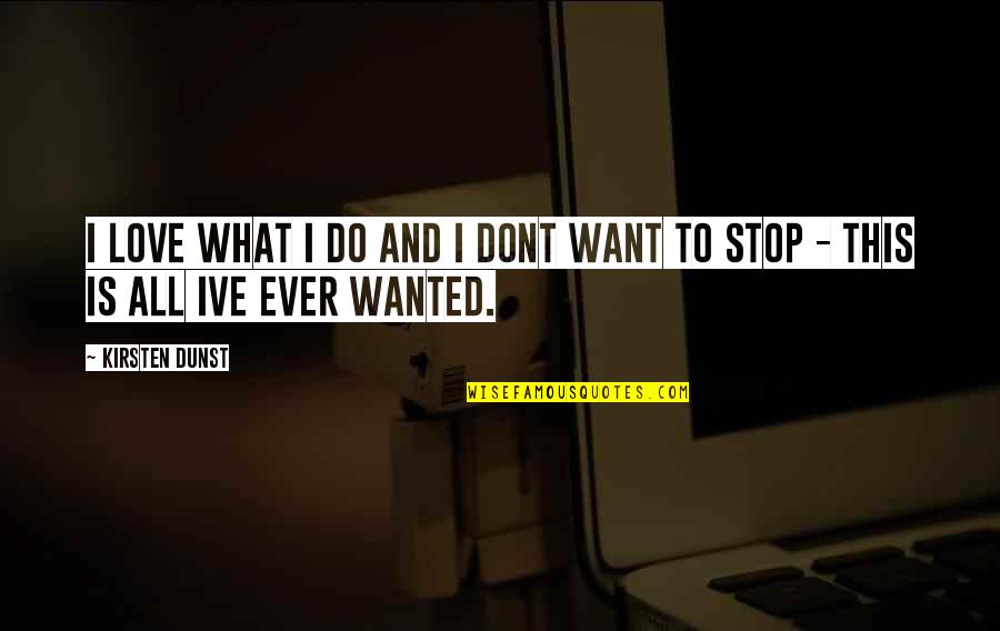 Aceia I Quotes By Kirsten Dunst: I love what I do and I dont