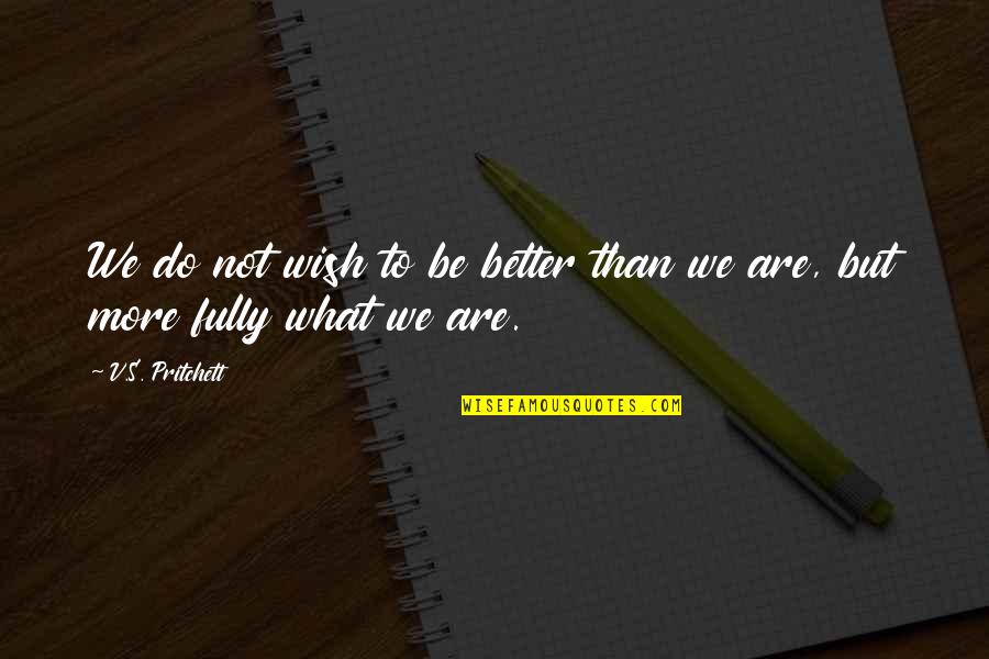 Aceia I Quotes By V.S. Pritchett: We do not wish to be better than Aceia I Quotes By V.S. Pritchett: We do not wish to be better than