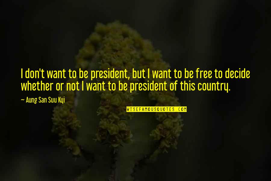 Aceia Spain Quotes By Aung San Suu Kyi: I don't want to be president, but I