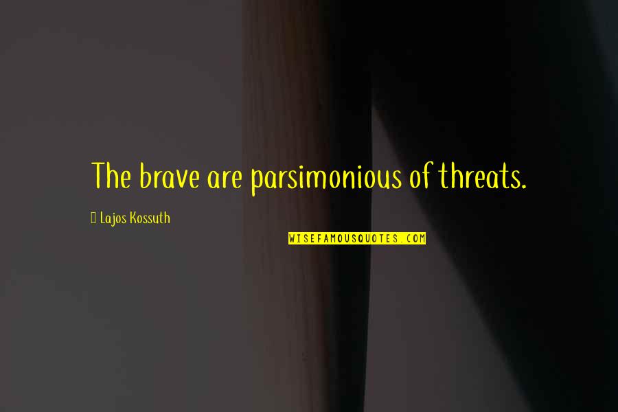 Aceia Spain Quotes By Lajos Kossuth: The brave are parsimonious of threats.