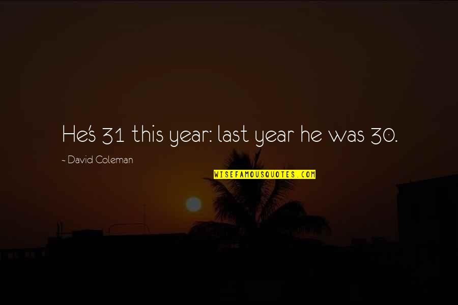 Aceitado Quotes By David Coleman: He's 31 this year: last year he was Aceitado Quotes By David Coleman: He's 31 this year: last year he was