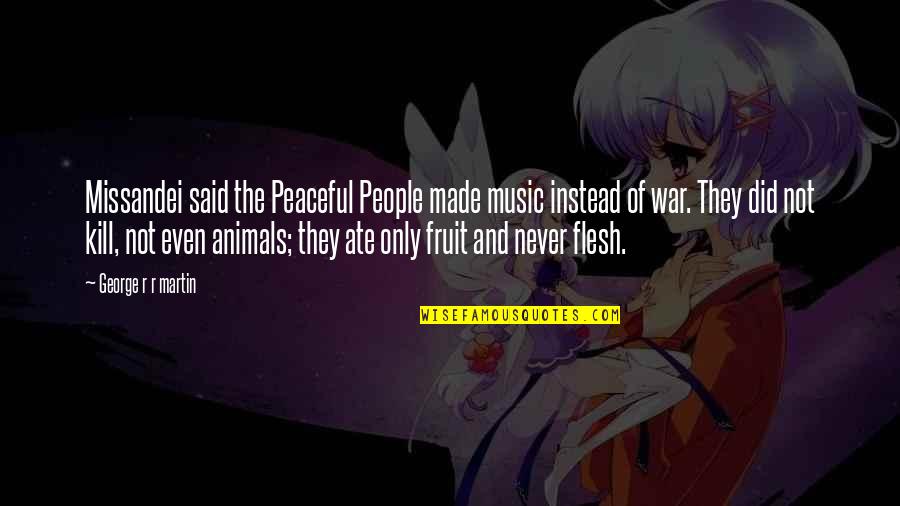 Aceitamos Cart Es Quotes By George R R Martin: Missandei said the Peaceful People made music instead Aceitamos Cart Es Quotes By George R R Martin: Missandei said the Peaceful People made music instead