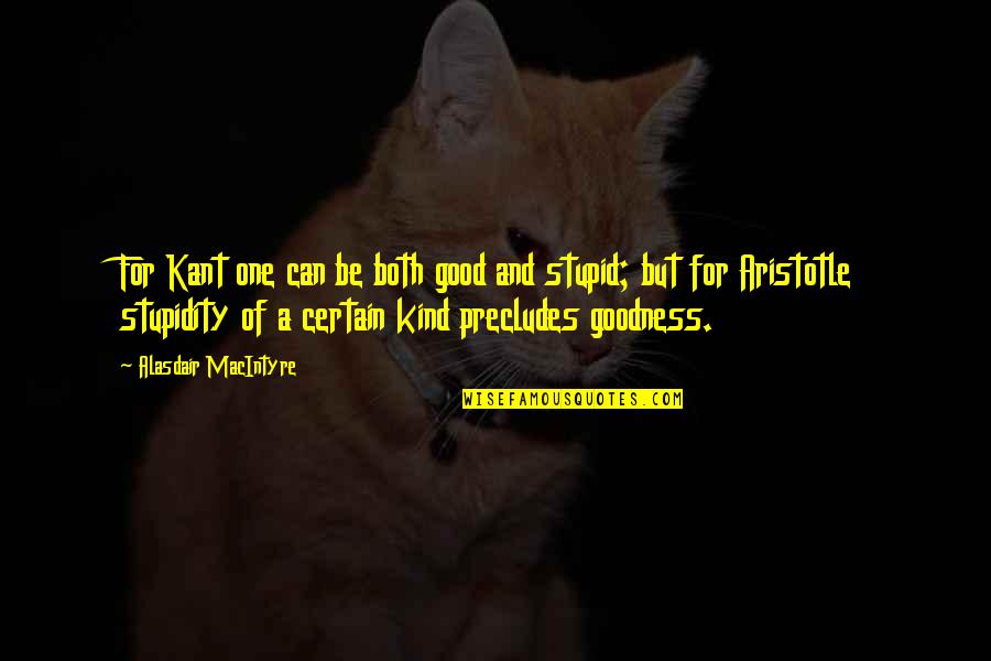 Aceitamos Todos Quotes By Alasdair MacIntyre: For Kant one can be both good and Aceitamos Todos Quotes By Alasdair MacIntyre: For Kant one can be both good and