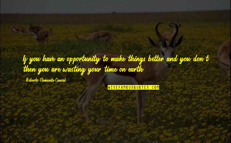 Aceitar Quotes By Roberto Clemente Cancel: If you have an opportunity to make things Aceitar Quotes By Roberto Clemente Cancel: If you have an opportunity to make things