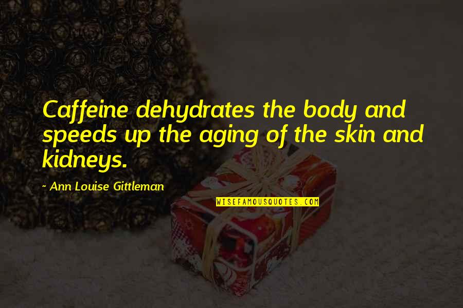 Acelasi Dex Quotes By Ann Louise Gittleman: Caffeine dehydrates the body and speeds up the