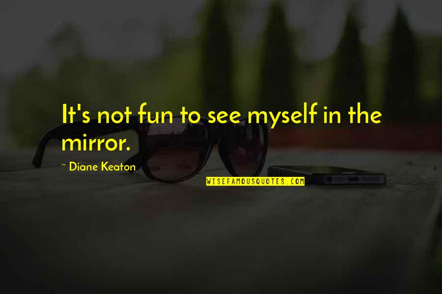 Acelasi Dex Quotes By Diane Keaton: It's not fun to see myself in the Acelasi Dex Quotes By Diane Keaton: It's not fun to see myself in the