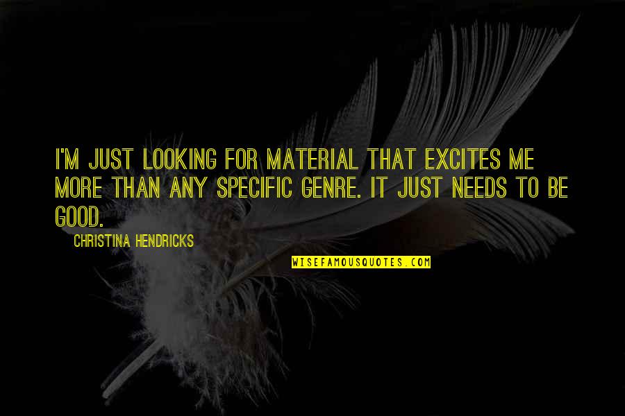 Acelasi Timp Quotes By Christina Hendricks: I'm just looking for material that excites me Acelasi Timp Quotes By Christina Hendricks: I'm just looking for material that excites me