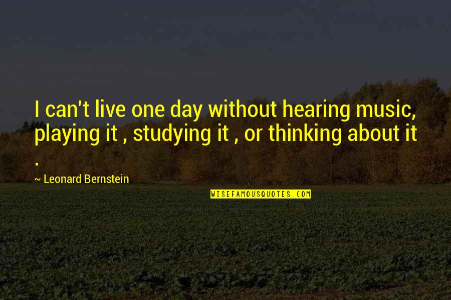 Aceleasi Fete Quotes By Leonard Bernstein: I can't live one day without hearing music, Aceleasi Fete Quotes By Leonard Bernstein: I can't live one day without hearing music,