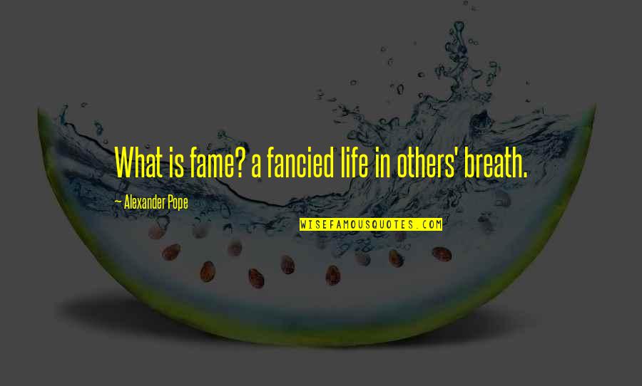 Aceleasi Greseli Quotes By Alexander Pope: What is fame? a fancied life in others' Aceleasi Greseli Quotes By Alexander Pope: What is fame? a fancied life in others'