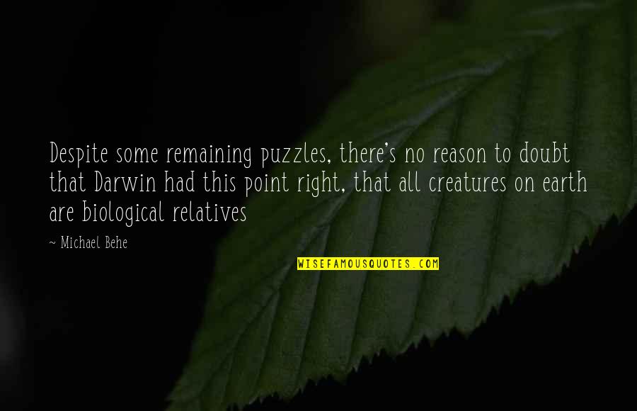 Aceleasi Greseli Quotes By Michael Behe: Despite some remaining puzzles, there's no reason to Aceleasi Greseli Quotes By Michael Behe: Despite some remaining puzzles, there's no reason to
