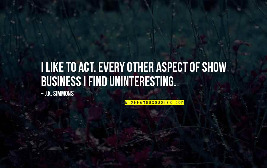 Aceleracion Fisica Quotes By J.K. Simmons: I like to act. Every other aspect of