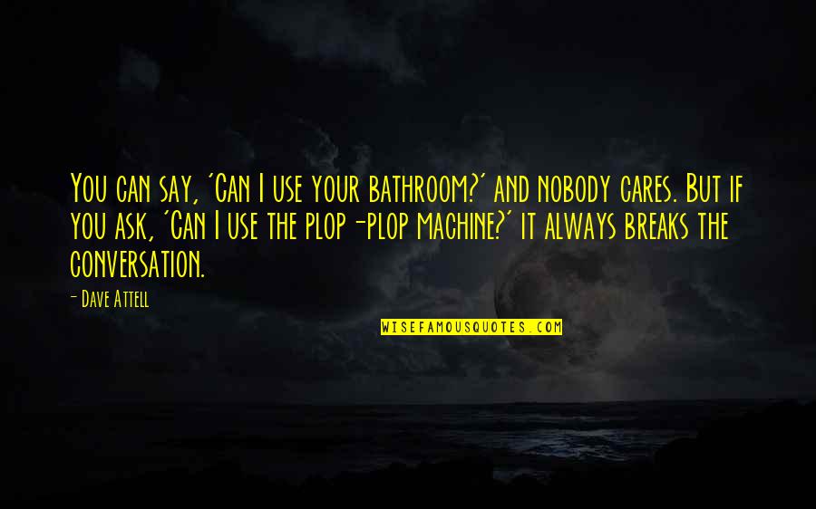 Aceleracion Instantanea Quotes By Dave Attell: You can say, 'Can I use your bathroom?' Aceleracion Instantanea Quotes By Dave Attell: You can say, 'Can I use your bathroom?'