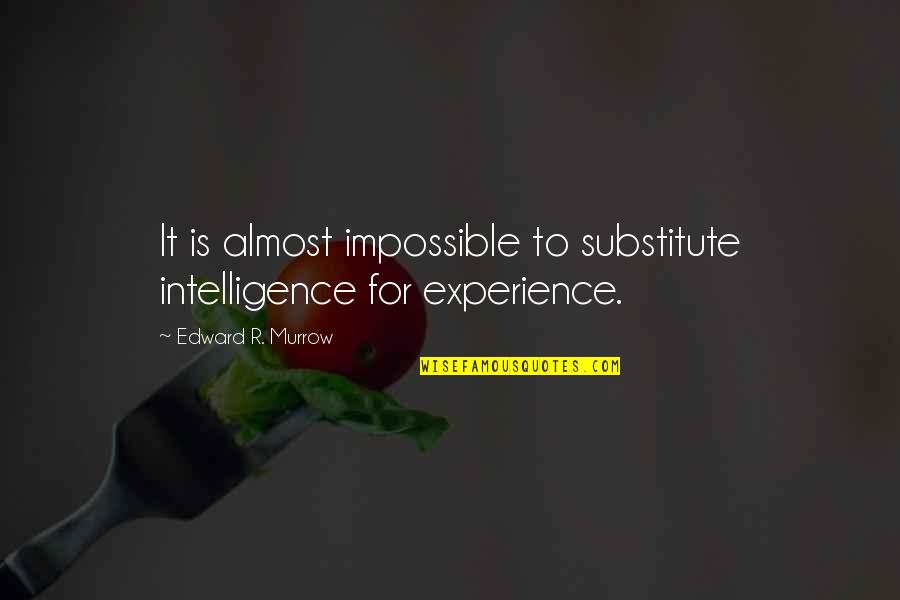 Aceleracion Instantanea Quotes By Edward R. Murrow: It is almost impossible to substitute intelligence for Aceleracion Instantanea Quotes By Edward R. Murrow: It is almost impossible to substitute intelligence for