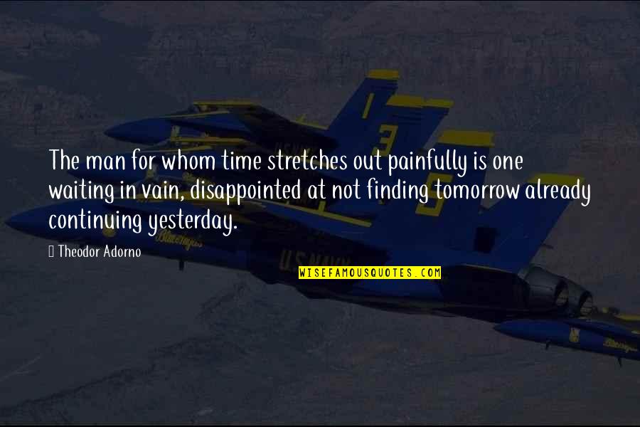 Aceleracion Quotes By Theodor Adorno: The man for whom time stretches out painfully Aceleracion Quotes By Theodor Adorno: The man for whom time stretches out painfully