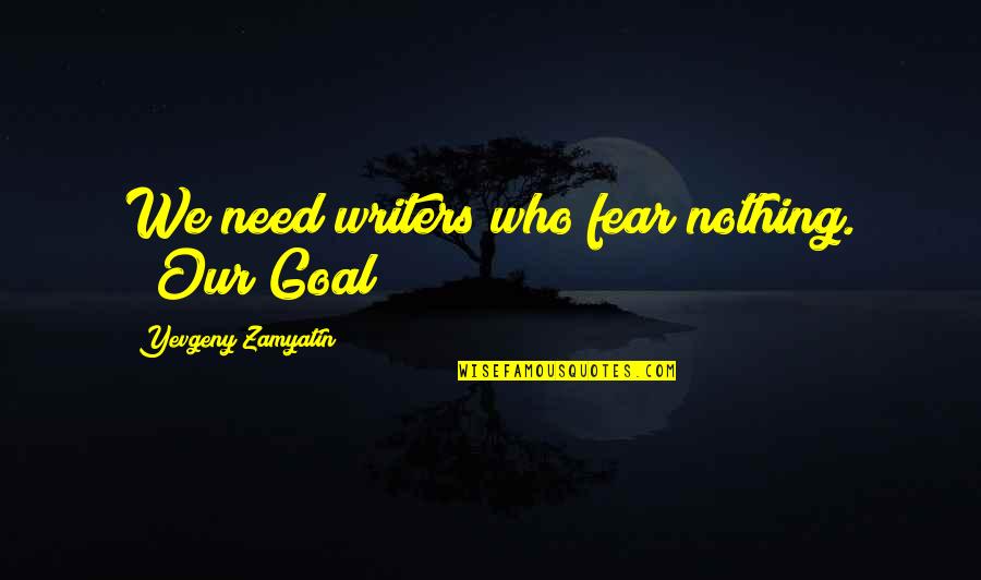 Aceleradores De Particulas Quotes By Yevgeny Zamyatin: We need writers who fear nothing. ("Our Goal")