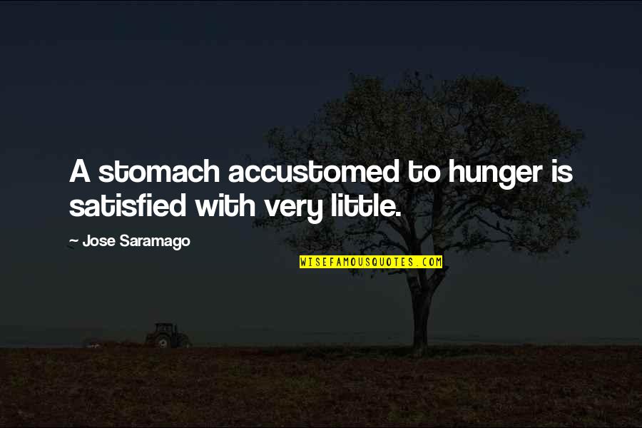 Aceleradores Lineales Quotes By Jose Saramago: A stomach accustomed to hunger is satisfied with Aceleradores Lineales Quotes By Jose Saramago: A stomach accustomed to hunger is satisfied with