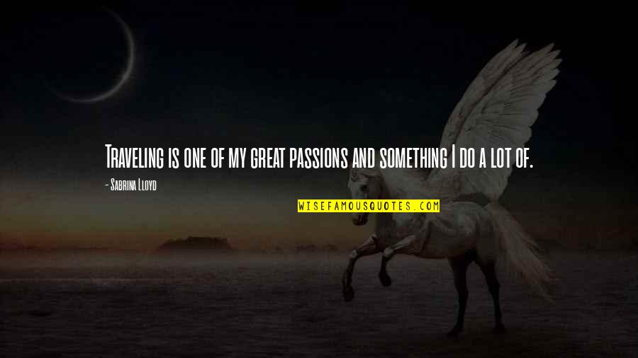 Aceleradores Lineales Quotes By Sabrina Lloyd: Traveling is one of my great passions and