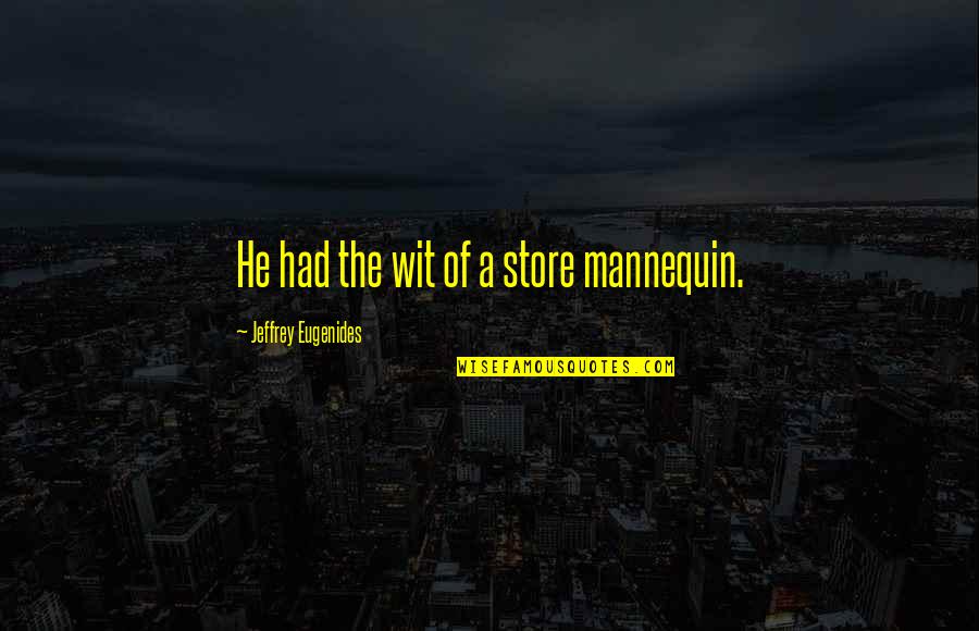 Acelerar Internet Quotes By Jeffrey Eugenides: He had the wit of a store mannequin. Acelerar Internet Quotes By Jeffrey Eugenides: He had the wit of a store mannequin.