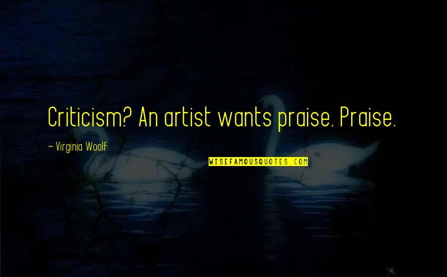 Acelerar Internet Quotes By Virginia Woolf: Criticism? An artist wants praise. Praise. Acelerar Internet Quotes By Virginia Woolf: Criticism? An artist wants praise. Praise.