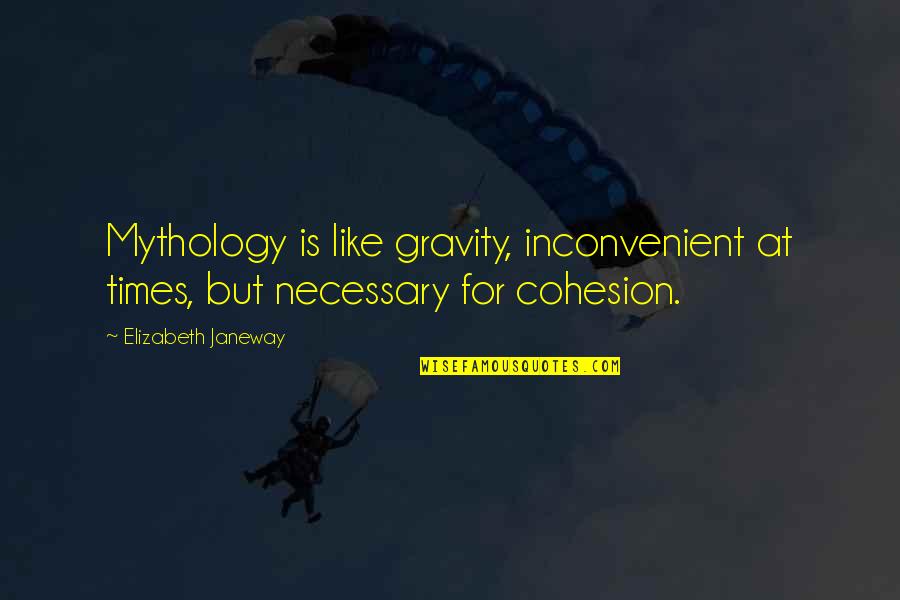 Acelerates Quotes By Elizabeth Janeway: Mythology is like gravity, inconvenient at times, but