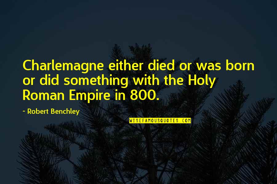 Acelere Hacia Quotes By Robert Benchley: Charlemagne either died or was born or did