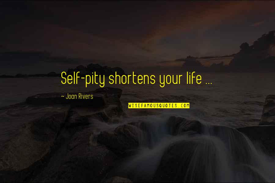 Aceleres Quotes By Joan Rivers: Self-pity shortens your life ...