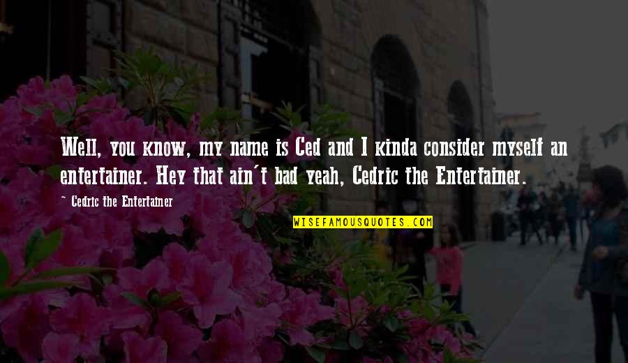 Acelerometro Quotes By Cedric The Entertainer: Well, you know, my name is Ced and Acelerometro Quotes By Cedric The Entertainer: Well, you know, my name is Ced and