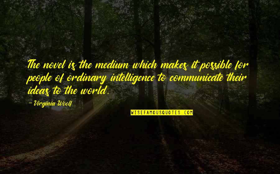 Acendemos Quotes By Virginia Woolf: The novel is the medium which makes it