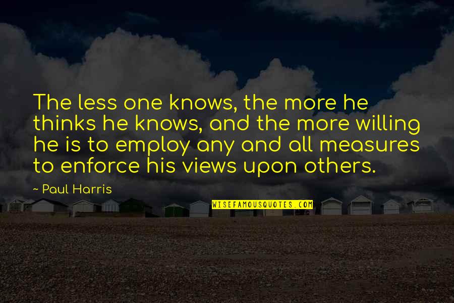 Acender Uma Quotes By Paul Harris: The less one knows, the more he thinks Acender Uma Quotes By Paul Harris: The less one knows, the more he thinks