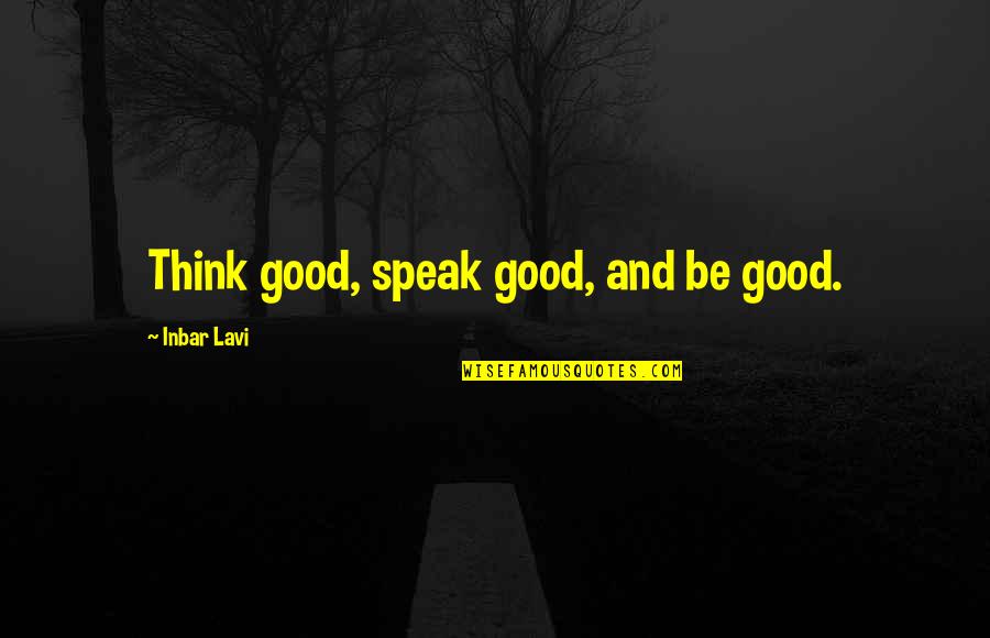 Aceno3 Quotes By Inbar Lavi: Think good, speak good, and be good. Aceno3 Quotes By Inbar Lavi: Think good, speak good, and be good.