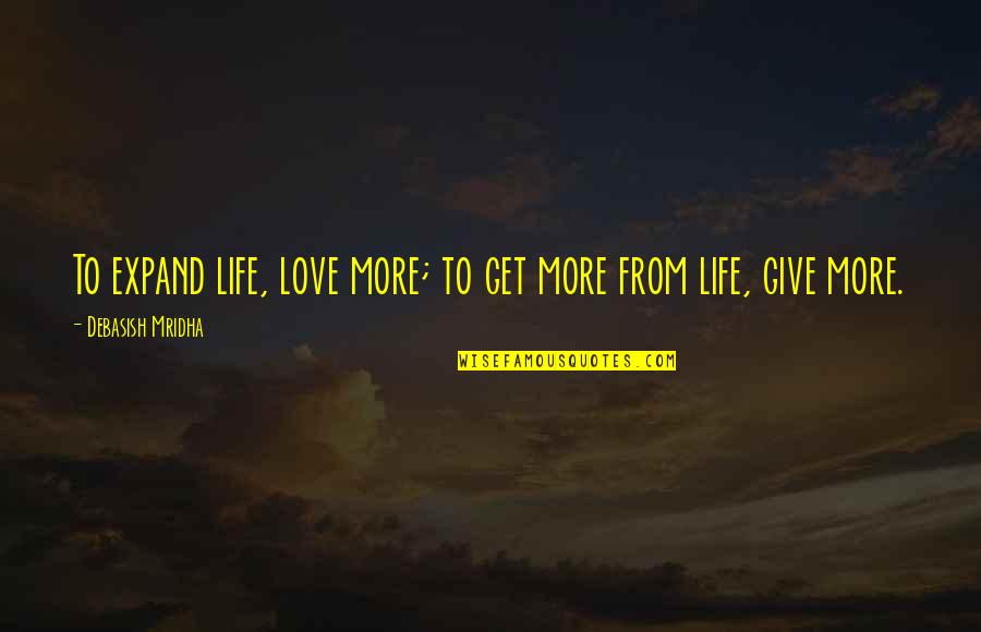 Acenta Discovery Quotes By Debasish Mridha: To expand life, love more; to get more Acenta Discovery Quotes By Debasish Mridha: To expand life, love more; to get more