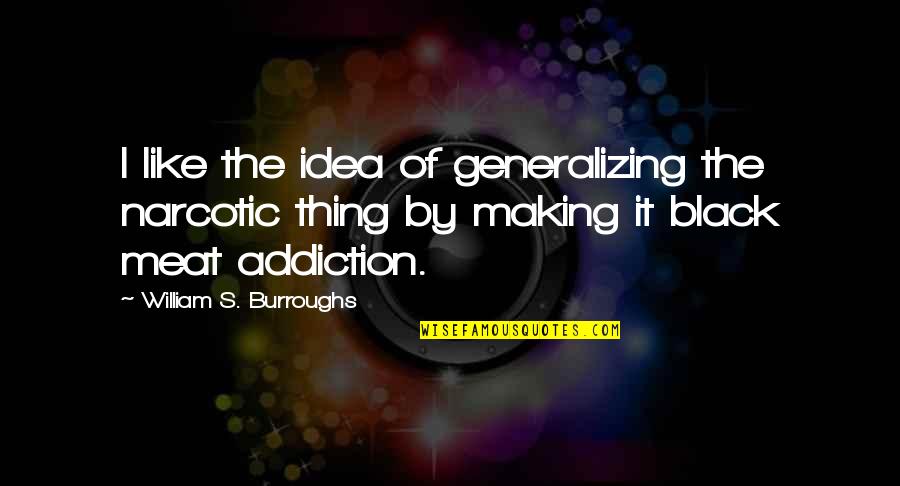 Acentos Mayusculas Quotes By William S. Burroughs: I like the idea of generalizing the narcotic Acentos Mayusculas Quotes By William S. Burroughs: I like the idea of generalizing the narcotic