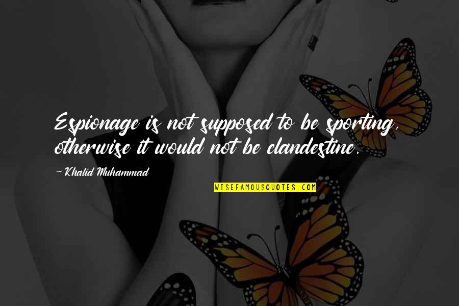 Acentos Teclado Quotes By Khalid Muhammad: Espionage is not supposed to be sporting, otherwise