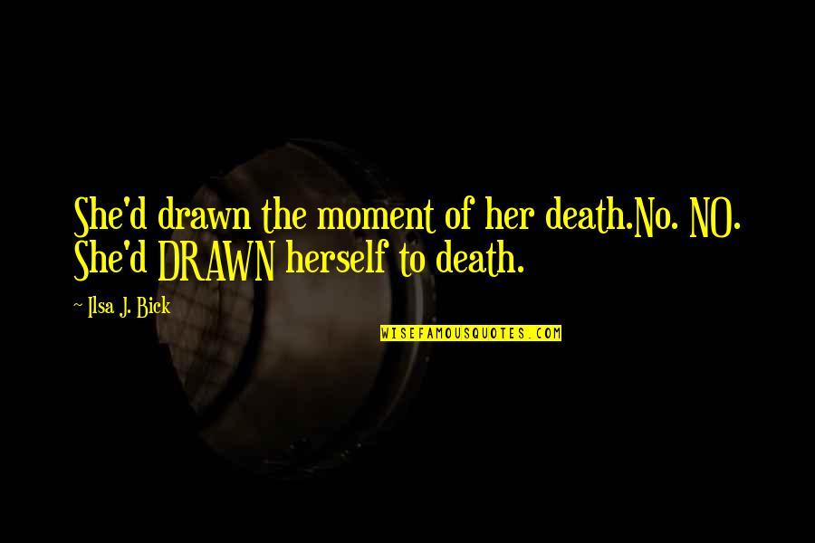 Acentuacion Quotes By Ilsa J. Bick: She'd drawn the moment of her death.No. NO.